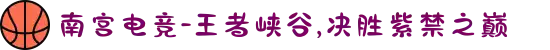 南宫电竞-王者峡谷,决胜紫禁之巅